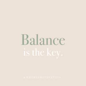 Balance is the key.